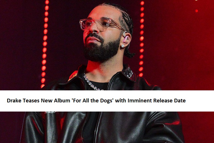 Drake New Album 'For All the Dogs' with Imminent Release Date - Big14News