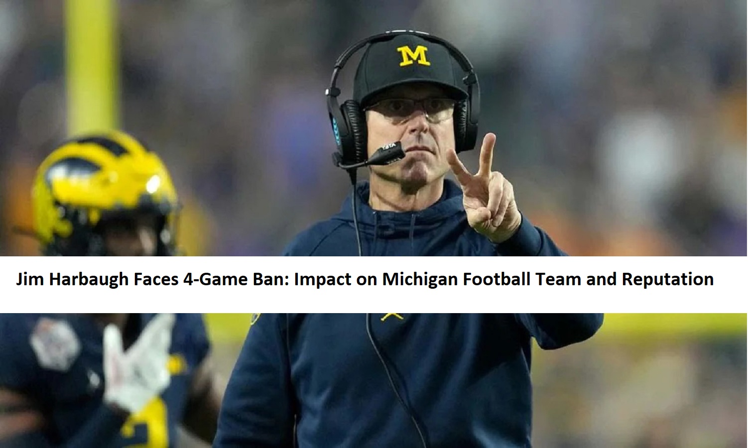 Jim Harbaugh Faces 4-Game Ban: Impact on Michigan Football Team and Reputation