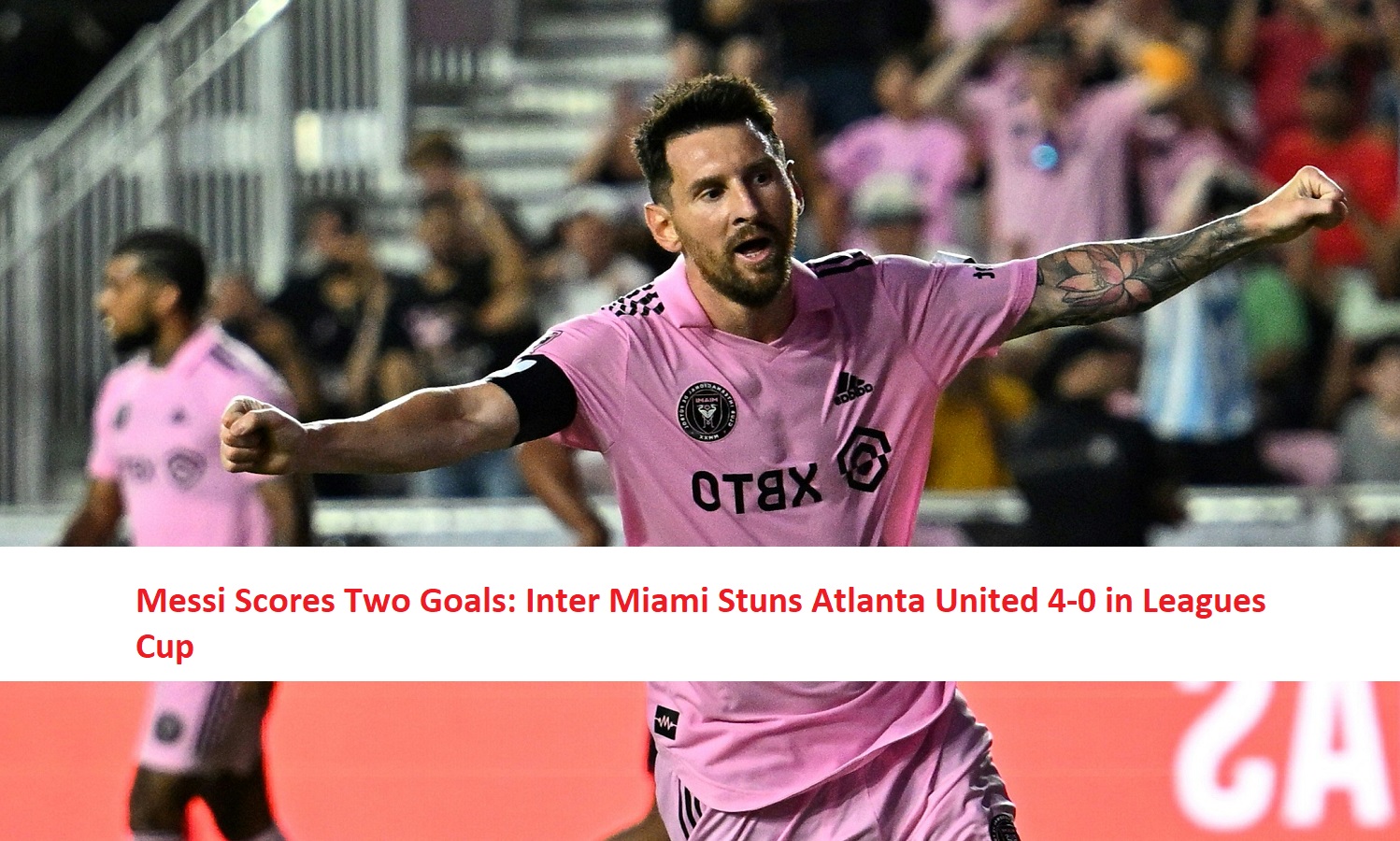 Messi Scores Two Goals: Inter Miami Stuns Atlanta United 4-0 in Leagues Cup