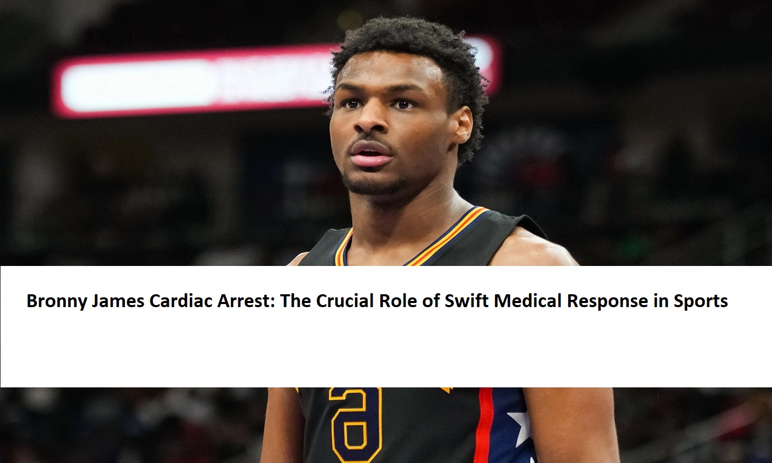 Bronny James Cardiac Arrest: The Crucial Role of Swift Medical Response in Sports