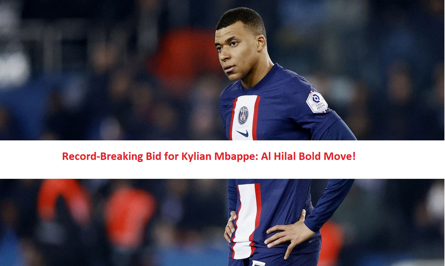Record-Breaking Bid for Kylian Mbappe: Al Hilal Bold Move! - Big14News