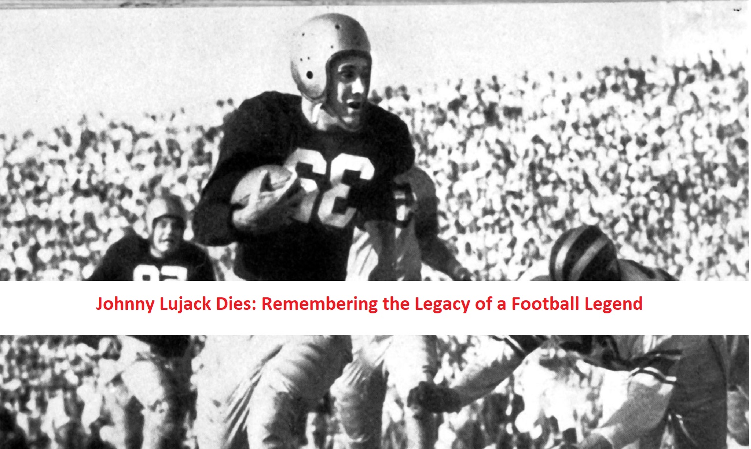 Johnny Lujack Dies: Remembering the Legacy of a Football Legend