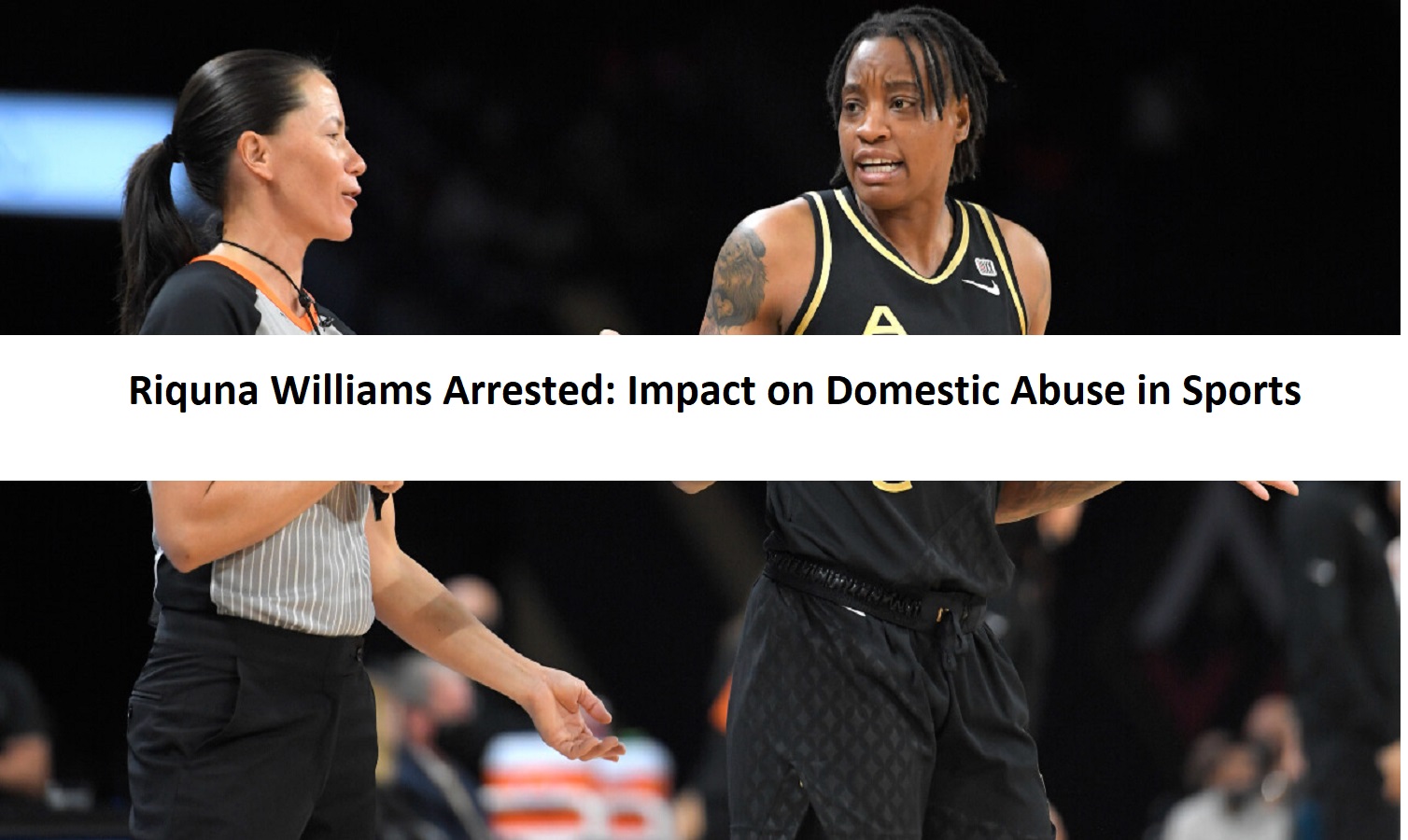 Riquna Williams Arrested: Impact on Domestic Abuse in Sports