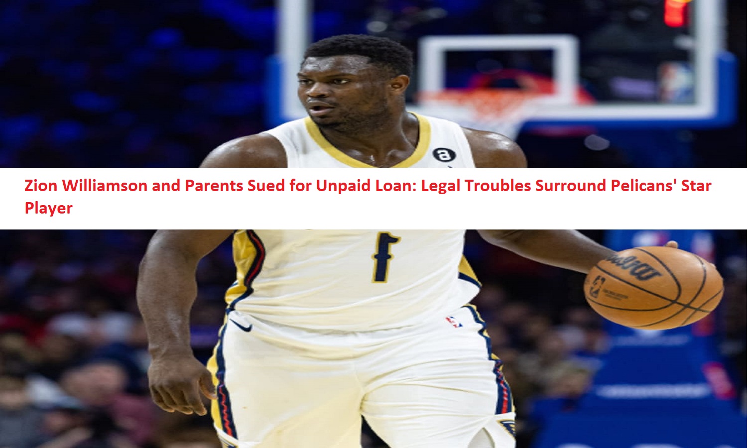 Zion Williamson and Parents Sued for Unpaid Loan: Legal Troubles Surround Pelicans' Star Player