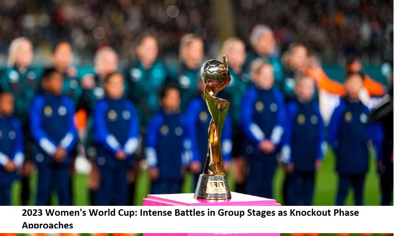 2023-womens-world-cup-intense-battles-in-group-stages-as-knockout-phase-approache