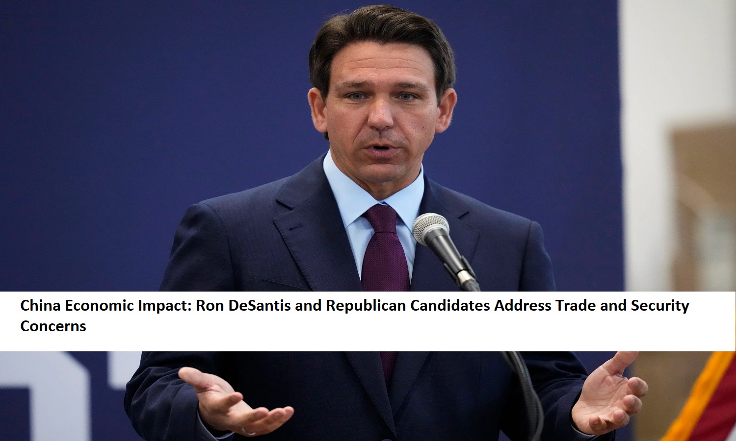 China Economic Impact Ron DeSantis and Republican Candidates Address Trade and Security Concerns