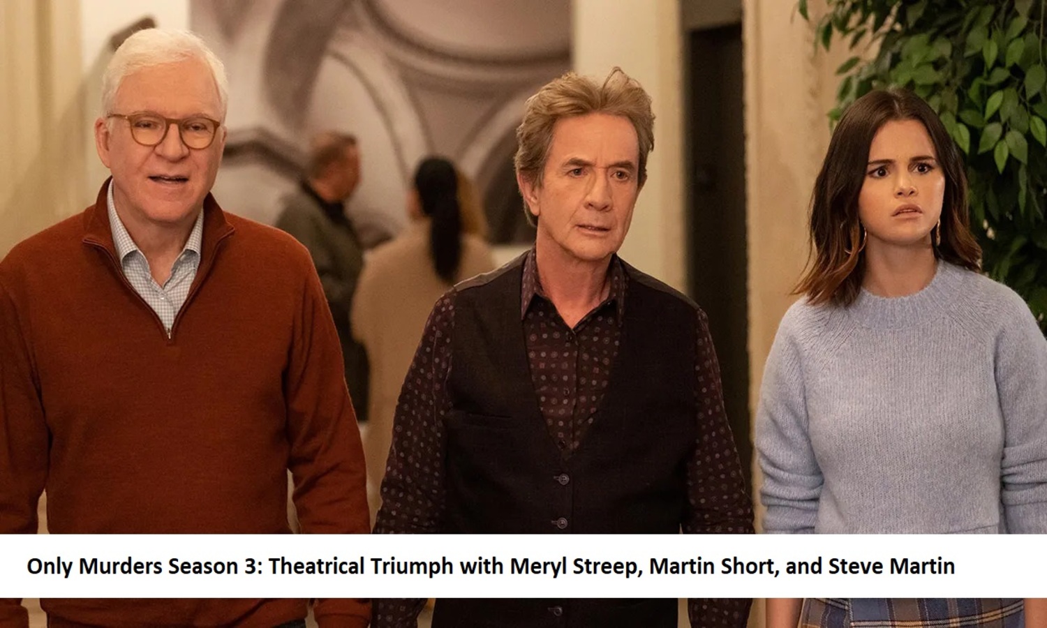 Only Murders Season 3 Theatrical Triumph with Meryl Streep, Martin Short, and Steve Martin