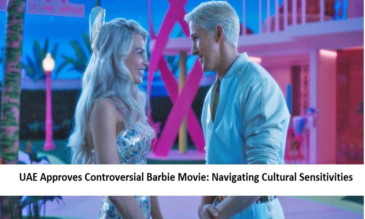 UAE Approves Controversial Barbie Movie Navigating Cultural Sensitivities